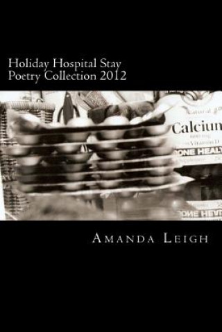 Libro Holiday Hospital Stay Poetry Collection 2012: An original poetry and photography collection inspired by my 2012 holiday hospital stay Amanda Leigh