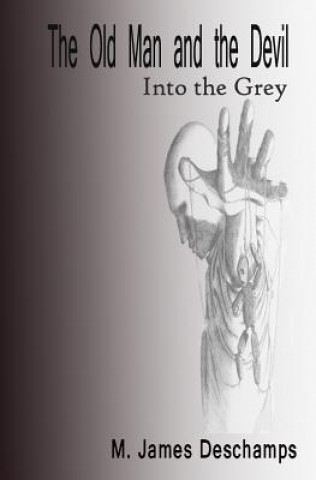 Könyv The Old Man and the Devil: Book One: Into the Grey M James DesChamps