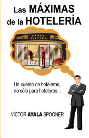 Knjiga Las Máximas de la Hotelería: Un cuento de hoteleros, no sólo para hoteleros... Victor Ayala Spooner