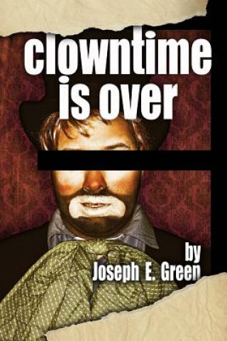 Könyv Clowntime is Over: and other plays Joseph E Green