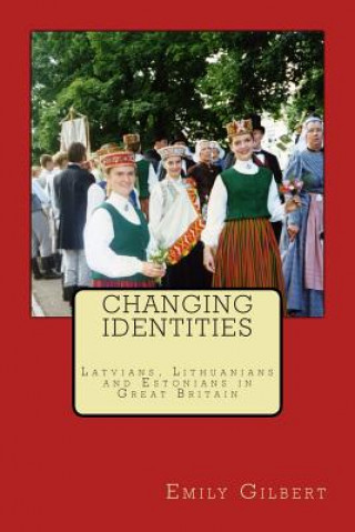Könyv Changing Identities: Latvians, Lithuanians and Estonians in Great Britain Emily Gilbert