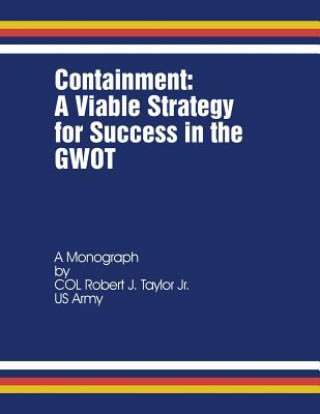 Könyv Containment: A Viable Strategy for Success in the GWOT Col Robert J Taylor Jr