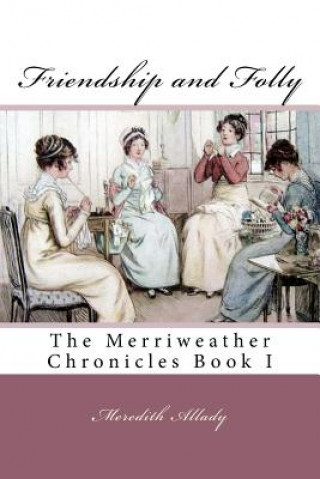 Książka Friendship and Folly: The Merriweather Chronicles Book I Meredith Allady