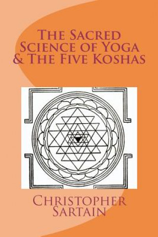 Carte The Sacred Science of Yoga & The Five Koshas Christopher Sartain