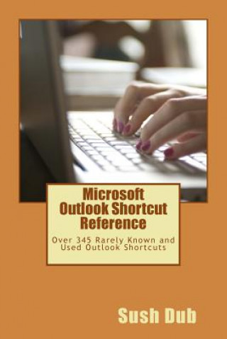Carte Microsoft Outlook Shortcut Reference Card: Over 345 Rarely Known and Used Outlook Shortcuts Sush Dub