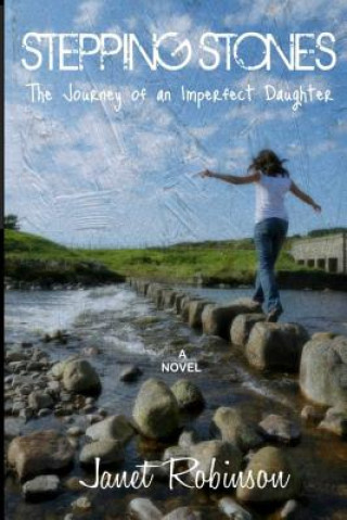 Könyv Stepping Stones: The Journey of an Imperfect Daughter Janet Robinson