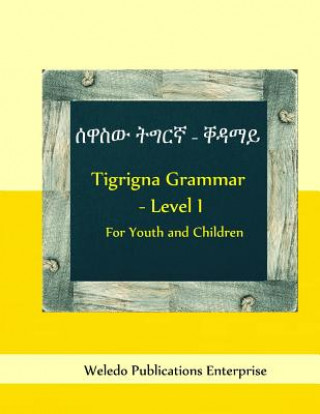 Carte Tigrigna Grammar - Level I: For Youth and Children Weledo Publications Enterprise