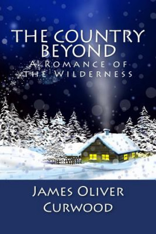Carte The Country Beyond: A Romance of the Wilderness James Oliver Curwood