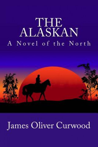 Kniha The Alaskan: A Novel of the North James Oliver Curwood