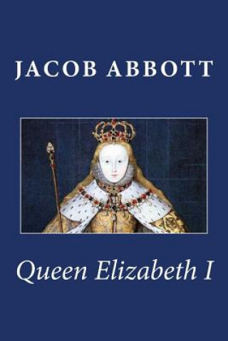 Könyv Queen Elizabeth I Jacob Abbott