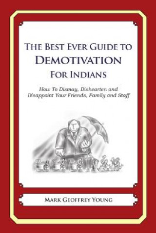 Carte The Best Ever Guide to Demotivation for Indians: How To Dismay, Dishearten and Disappoint Your Friends, Family and Staff Mark Geoffrey Young