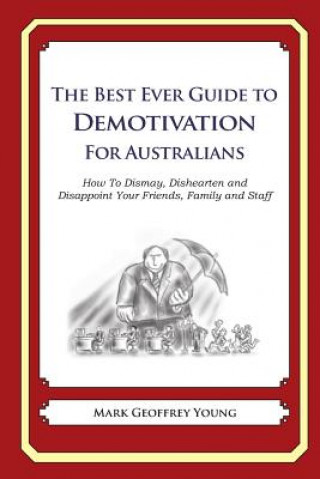 Kniha The Best Ever Guide to Demotivation for Australians: How To Dismay, Dishearten and Disappoint Your Friends, Family and Staff Mark Geoffrey Young