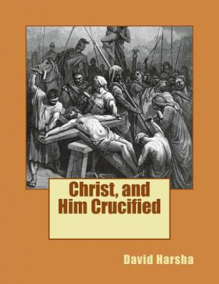 Carte Christ, and Him Crucified David Harsha