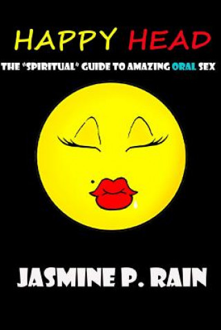 Książka Happy Head: The "Spiritual" Guide to Amazing Oral Sex Jasmine P Rain