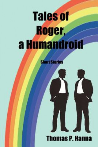 Kniha Tales of Roger, a Humandroid: Short Stories Thomas P Hanna