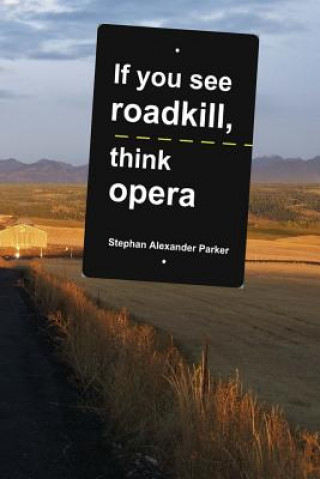 Книга If you see roadkill, think opera Stephan Alexander Parker