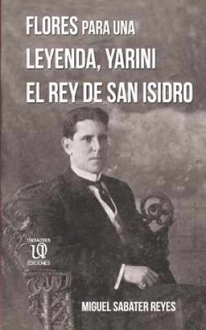 Knjiga Flores Para Una Leyenda: Yarini, El Rey de San Isidro Sr Miguel Sabater Reyes