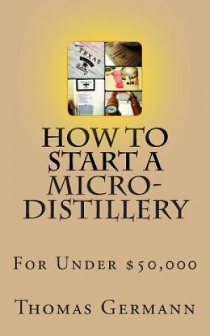Könyv How To Start a Micro-Distillery For Under $50,000 Thomas Germann