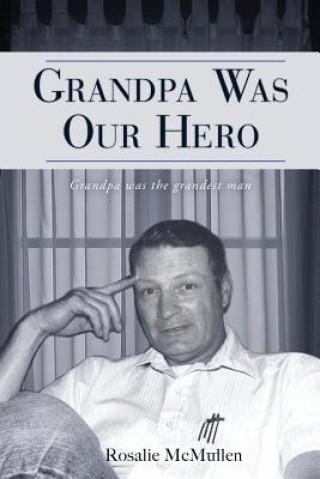 Книга Grandpa Was Our Hero: The Story of Dennis McMullen Rosalie McMullen