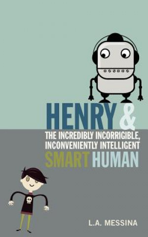 Książka Henry and the Incredibly Incorrigible, Inconveniently Intelligent Smart Human L A Messina