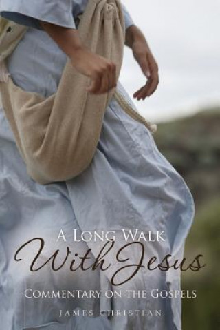 Carte A Long Walk With Jesus: Commentary on the Gospels James Christian Phd