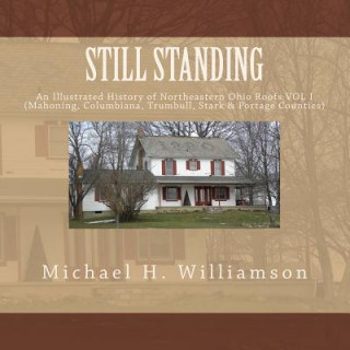 Kniha Still Standing: An Illustrative History of Northeastern Ohio Roofs (Homes & Barns) Michael H Williamson