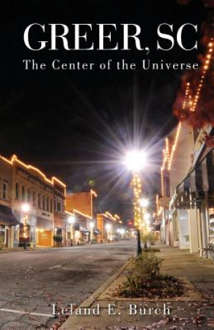 Carte Greer SC: -the Center of the Universe Leland E Burch