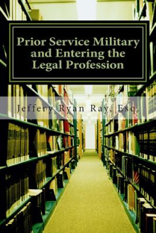 Книга Prior Service Military and Entering the Legal Profession: Financial Issues, Education Benefits and More MR Jeffery Ryan Ray