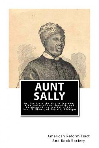 Βιβλίο Aunt Sally: Or, The Cross the Way of Freedom: A Narrative of the Slave-life and Purchase of the Mother of Rev. Isaac Williams, of American Reform Tract and Book Society