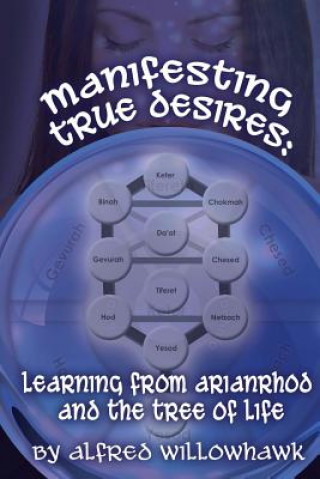 Kniha Manifesting True Desires Learning from Arianrhod and the Tree of Life Alfred Willowhawk