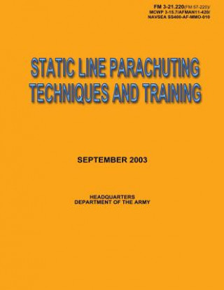 Carte Static Line Parachuting Techniques and Training: Field Manual No. 3-21.220(FM 57-220)/ MCWP 3-15.7/AFMAN11-420/ NAVSEA SS400-AF-MMO-010 U S Government Department of the Army