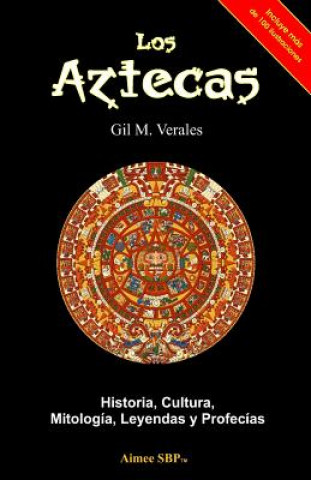 Könyv Los Aztecas: Historia, Cultura, Mitología, Leyendas y Profecías Gil M Verales