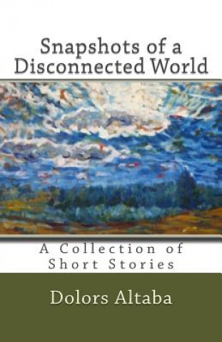 Libro Snapshots of a Disconnected World: A Collection of Short Stories Dolors a Altaba Phd