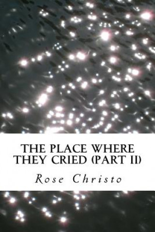 Książka The Place Where They Cried (Part II) Rose Christo