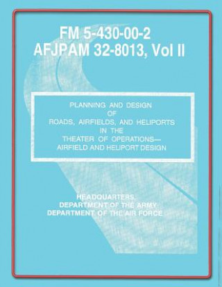 Könyv Planning and Design of Roads, Airfields, and Heliports in the Theater of Operations-Airfield and Heliport Design: Field Manual No. 5-430-00-2/AFJPAM 3 U S Government Department of the Army