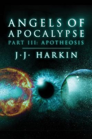 Book Angels of Apocalypse, Part III: Apotheosis J J Harkin