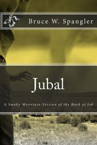 Kniha Jubal: A Smoky Mountain Version of the Book of Job Bruce W Spangler