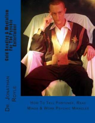 Könyv Cold Reading & Mentalism for the Psychic Entertainer: How to Tell Fortunes, Read Minds & Work Psychic Miracles Dr Jonathan Royle
