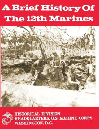 Kniha A Brief History of the 12th Marines U S Marine Corps