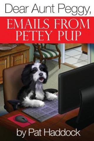 Könyv Dear Aunt Peggy,: Emails from Petey Pup Pat Haddock