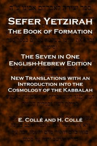 Книга Sefer Yetzirah The Book of Formation: The Seven in One English-Hebrew Edition - New Translations with an Introduction into the Cosmology of the Kabbal E Colle