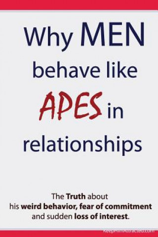 Carte Why Men Behave like Apes in Relationships - The Truth about his weird behavior, fear of commitment and sudden loss of interest Brian Keephimattracted