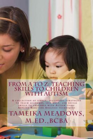 Könyv From A to Z: Teaching Skills to Children with Autism: A collection of simple, successful strategies to teach academic, self-help, a M Ed Bcba Tameika N Meadows