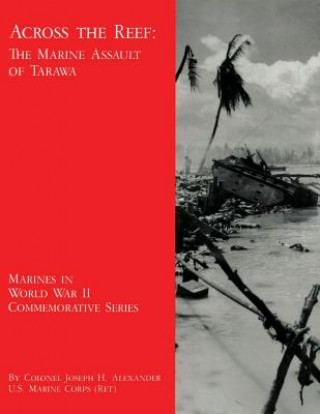 Carte Across the Reef: The Marine Assault of Tarawa Col Joseph H Alexander Usmc-R