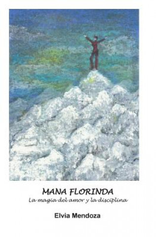 Könyv Mana Florinda: La magia del amor y la disciplina MS Elvia Mendoza