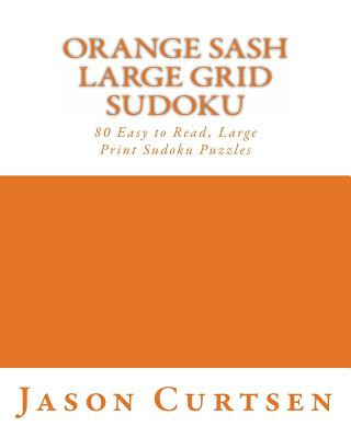 Könyv Orange Sash Large Grid Sudoku: 80 Easy to Read, Large Print Sudoku Puzzles Jason Curtsen