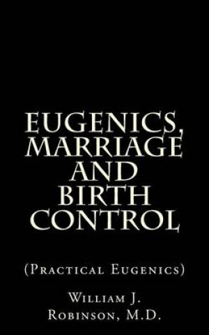 Книга Eugenics, Marriage And Birth Control: (Practical Eugenics) William J Robinson M D
