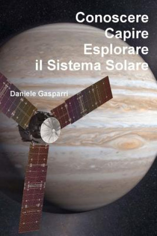 Kniha Conoscere, capire, esplorare il Sistema Solare Daniele Gasparri