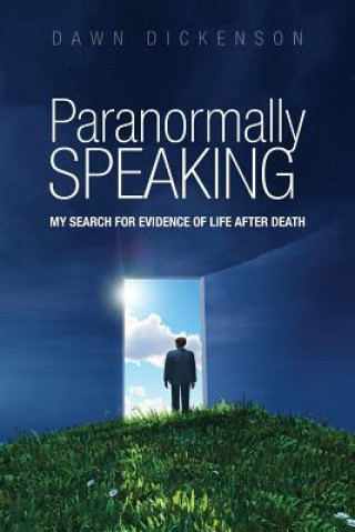 Kniha Paranormally Speaking: My Search for Evidence of Life After Death Dawn Dickenson