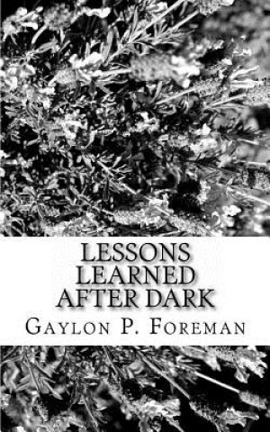 Knjiga Lessons Learned After Dark: Conquering Cancer and other Life Challenges Gaylon P Foreman